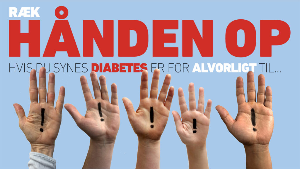 Billedet forestiller 5 hænder, der er rakt i vejret med udråbstegn i håndfladen. Over hænderne står teksten: Ræk hånden op, hvis du synes diabetes er for alvorligt til...